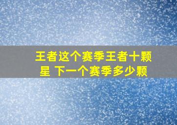 王者这个赛季王者十颗星 下一个赛季多少颗